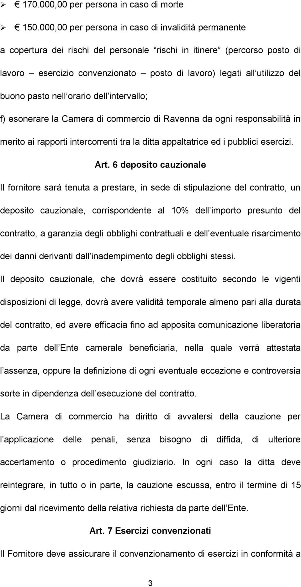 buono pasto nell orario dell intervallo; f) esonerare la Camera di commercio di Ravenna da ogni responsabilità in merito ai rapporti intercorrenti tra la ditta appaltatrice ed i pubblici esercizi.