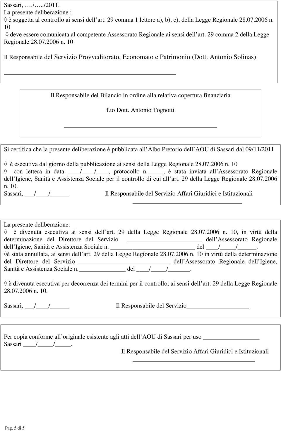 10 Il Responsabile del Servizio Provveditorato, Economato e Patrimonio (Dott. Antonio Solinas) Il Responsabile del Bilancio in ordine alla relativa copertura finanziaria f.to Dott.