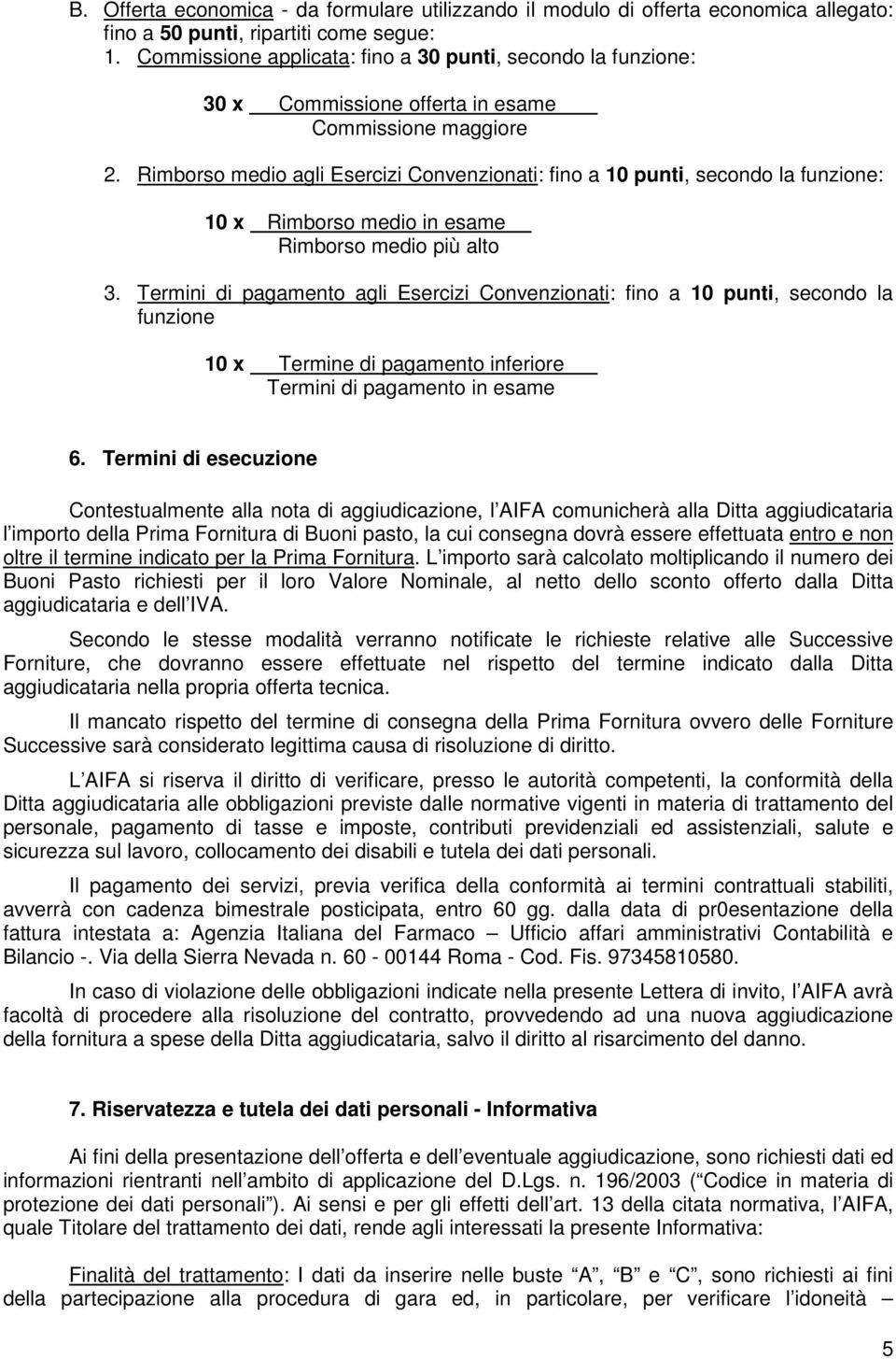 Rimborso medio agli Esercizi Convenzionati: fino a 10 punti, secondo la funzione: 10 x Rimborso medio in esame Rimborso medio più alto 3.