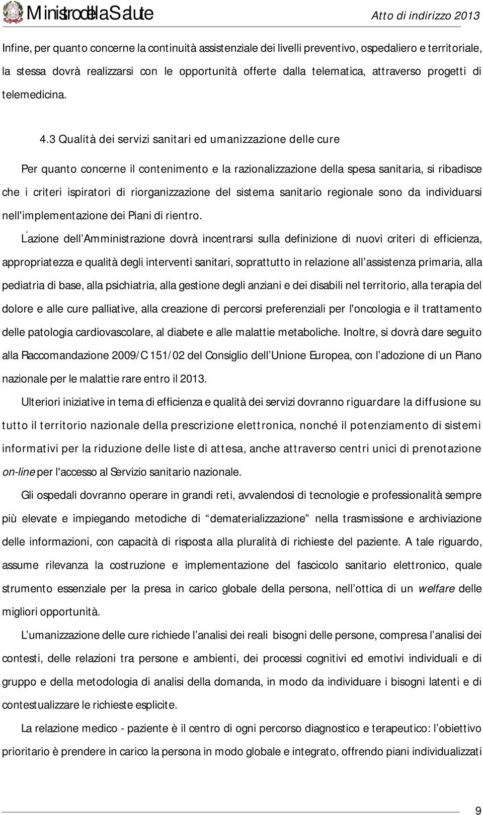 3 Qualità dei servizi sanitari ed umanizzazione delle cure Per quanto concerne il contenimento e la razionalizzazione della spesa sanitaria, si ribadisce che i criteri ispiratori di riorganizzazione