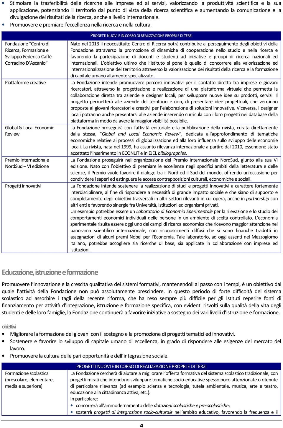 Fondazione Centro di Ricerca, Formazione e Sviluppo Federico Caffè - Corradino D Ascanio Piattaforme creative Global & Local Economic Review Premio Internazionale NordSud VI edizione Progetti