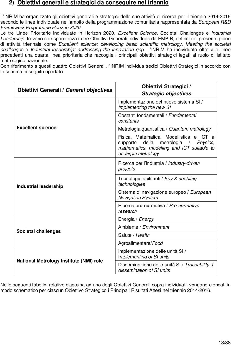 Le tre Linee Prioritarie individuate in Horizon 2020, Excellent Science, Societal Challenges e Industrial Leadership, trovano corrispondenza in tre Obiettivi Generali individuati da EMPIR, definiti