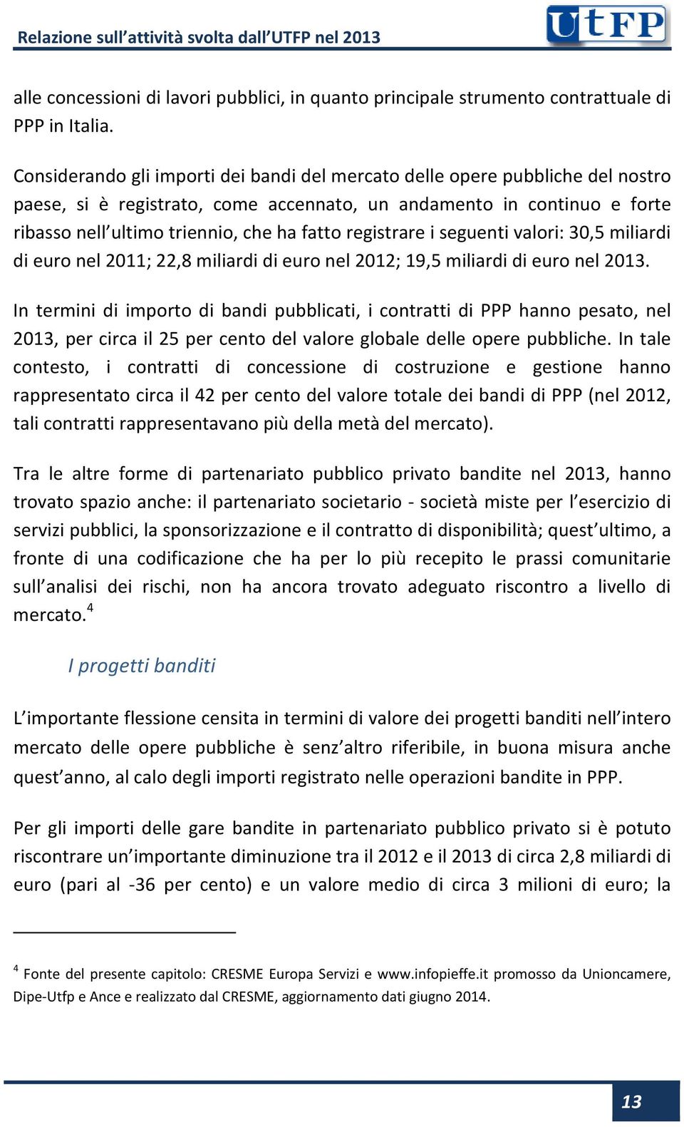 registrare i seguenti valori: 30,5 miliardi di euro nel 2011; 22,8 miliardi di euro nel 2012; 19,5 miliardi di euro nel 2013.