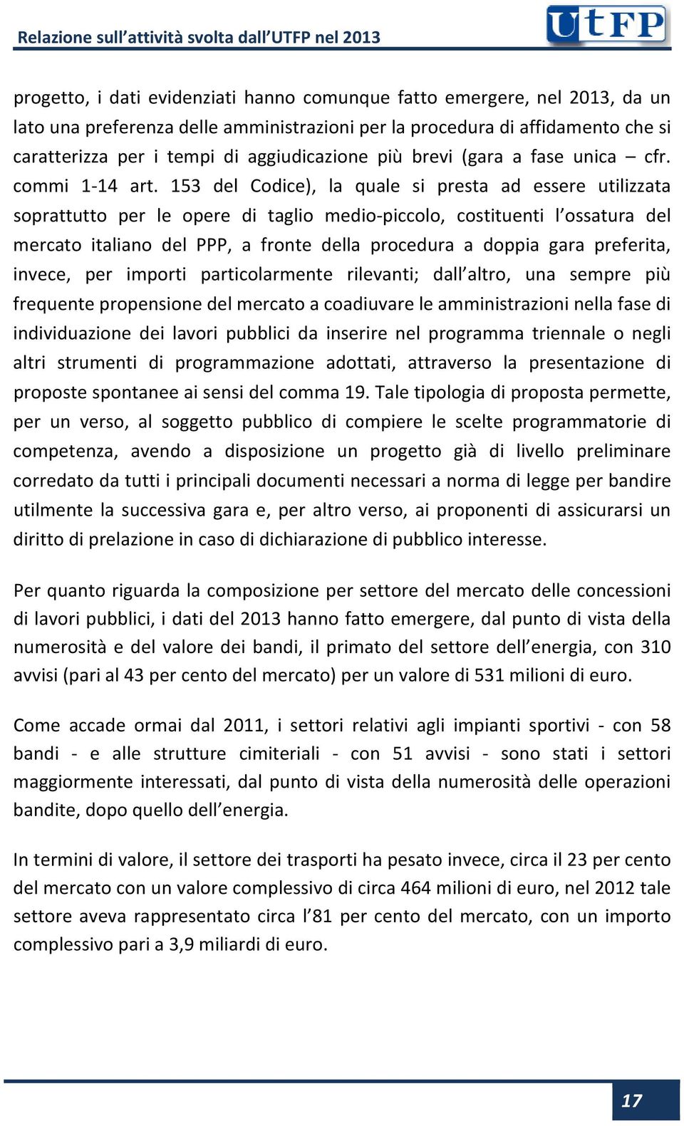 153 del Codice), la quale si presta ad essere utilizzata soprattutto per le opere di taglio medio piccolo, costituenti l ossatura del mercato italiano del PPP, a fronte della procedura a doppia gara