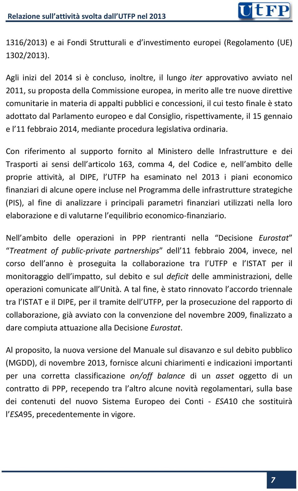 pubblici e concessioni, il cui testo finale è stato adottato dal Parlamento europeo e dal Consiglio, rispettivamente, il 15 gennaio e l 11 febbraio 2014, mediante procedura legislativa ordinaria.