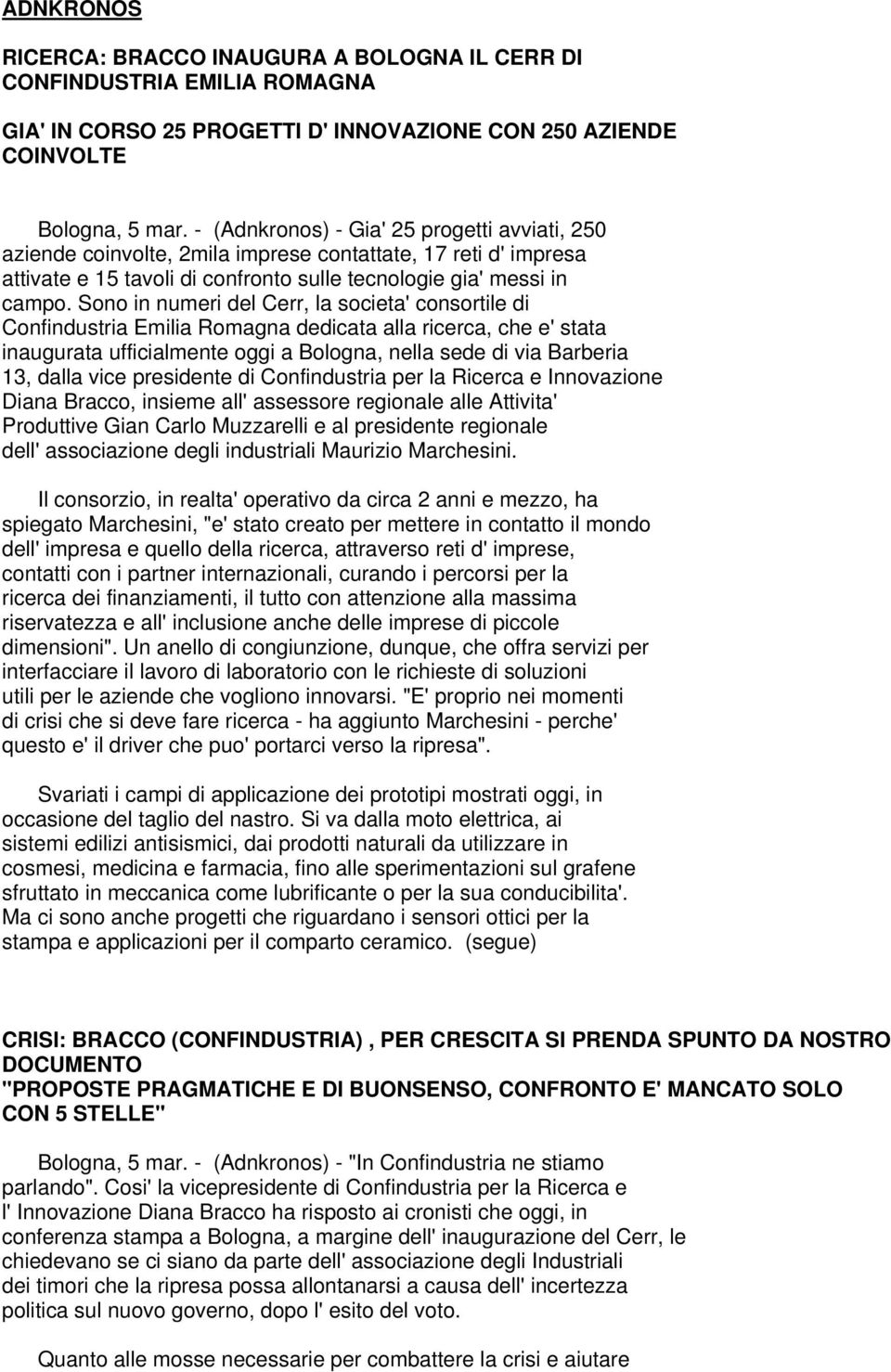 Sono in numeri del Cerr, la societa' consortile di Confindustria Emilia Romagna dedicata alla ricerca, che e' stata inaugurata ufficialmente oggi a Bologna, nella sede di via Barberia 13, dalla vice