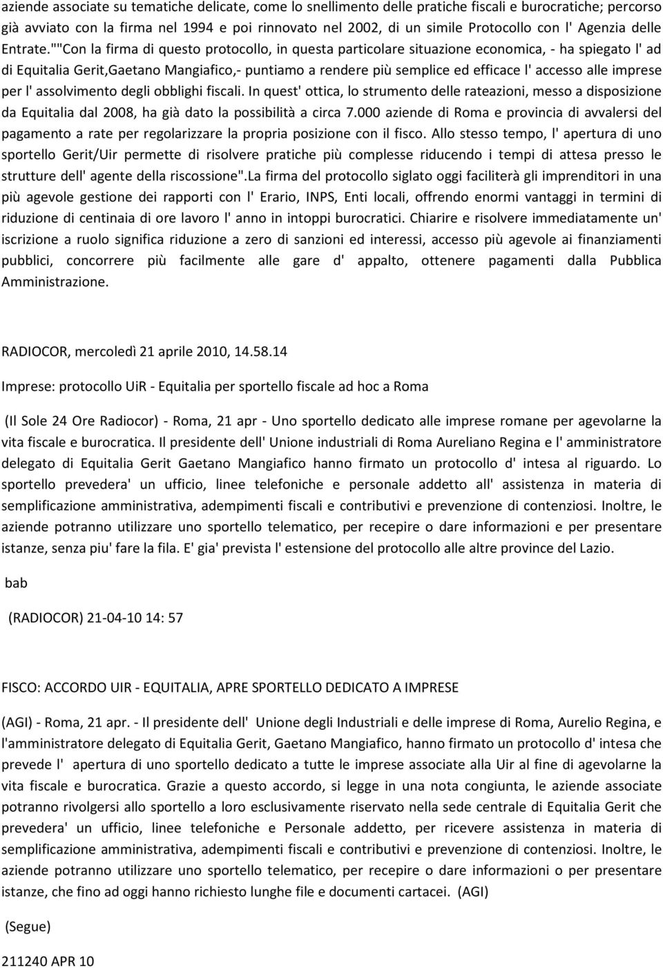 ""Con la firma di questo protocollo, in questa particolare situazione economica, - ha spiegato l' ad di Equitalia Gerit,Gaetano Mangiafico,- puntiamo a rendere più semplice ed efficace l' accesso