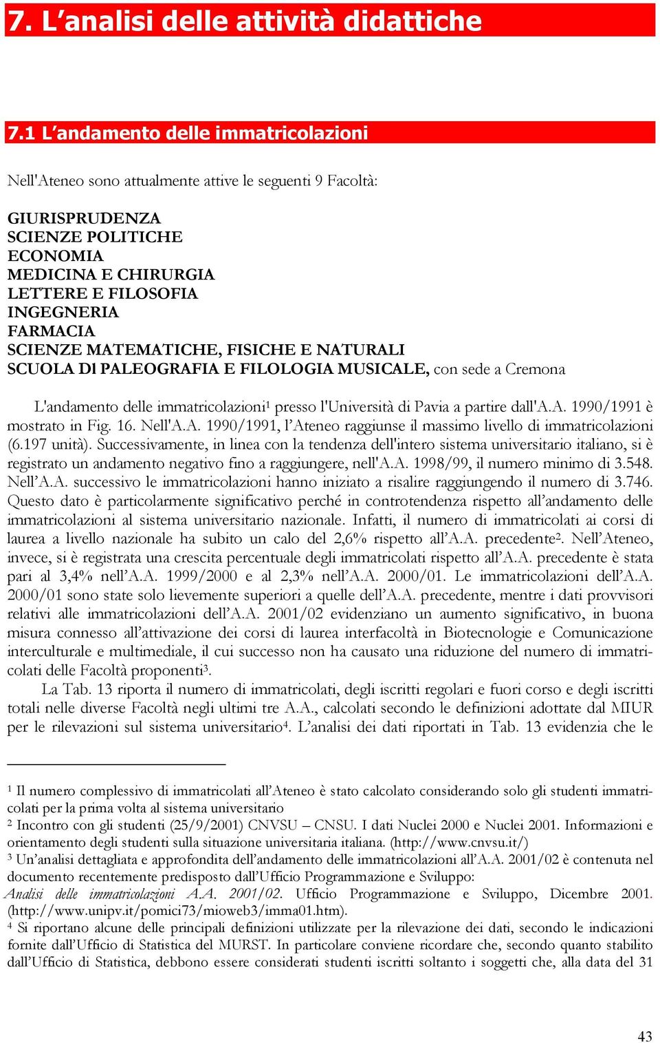 SCIENZE MATEMATICHE, FISICHE E NATURALI SCUOLA Dl PALEOGRAFIA E FILOLOGIA MUSICALE, con sede a Cremona L'andamento delle immatricolazioni 1 presso l'università di Pavia a partire dall'a.a. 1990/1991 è mostrato in Fig.