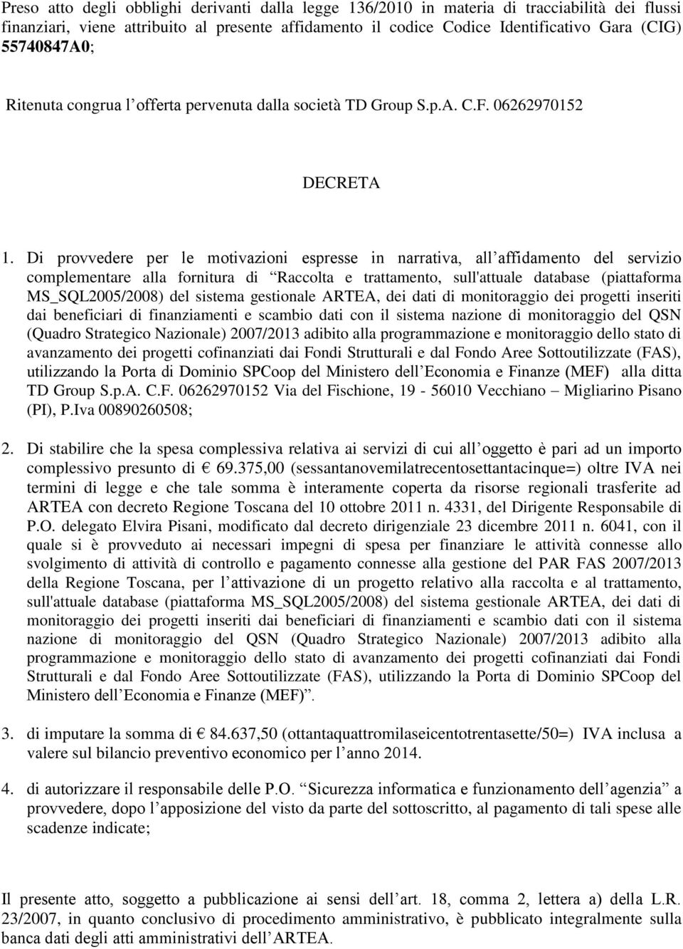 Di provvedere per le motivazioni espresse in narrativa, all affidamento del servizio complementare alla fornitura di Raccolta e trattamento, sull'attuale database (piattaforma MS_SQL2005/2008) del