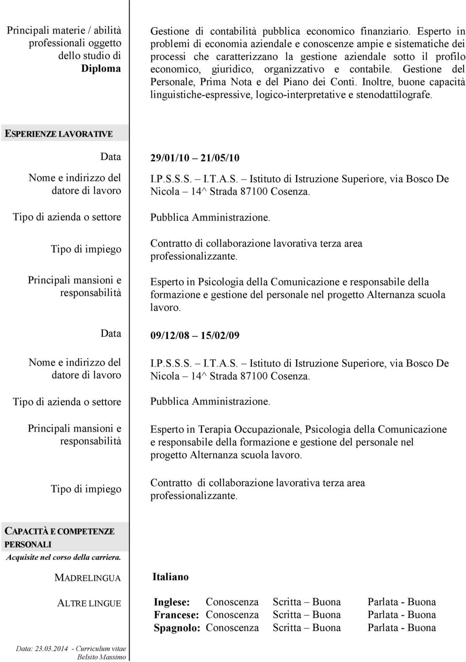 Gestione del Personale, Prima Nota e del Piano dei Conti. Inoltre, buone capacità linguistiche-espressive, logico-interpretative e stenodattilografe.