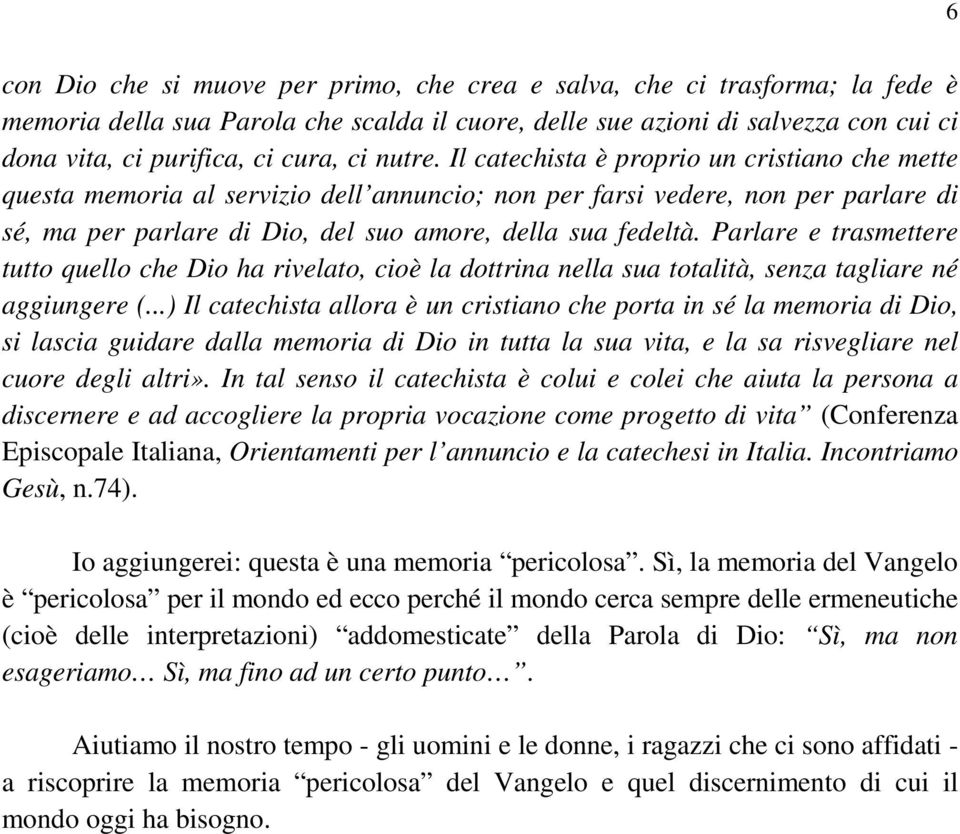 Parlare e trasmettere tutto quello che Dio ha rivelato, cioè la dottrina nella sua totalità, senza tagliare né aggiungere (.