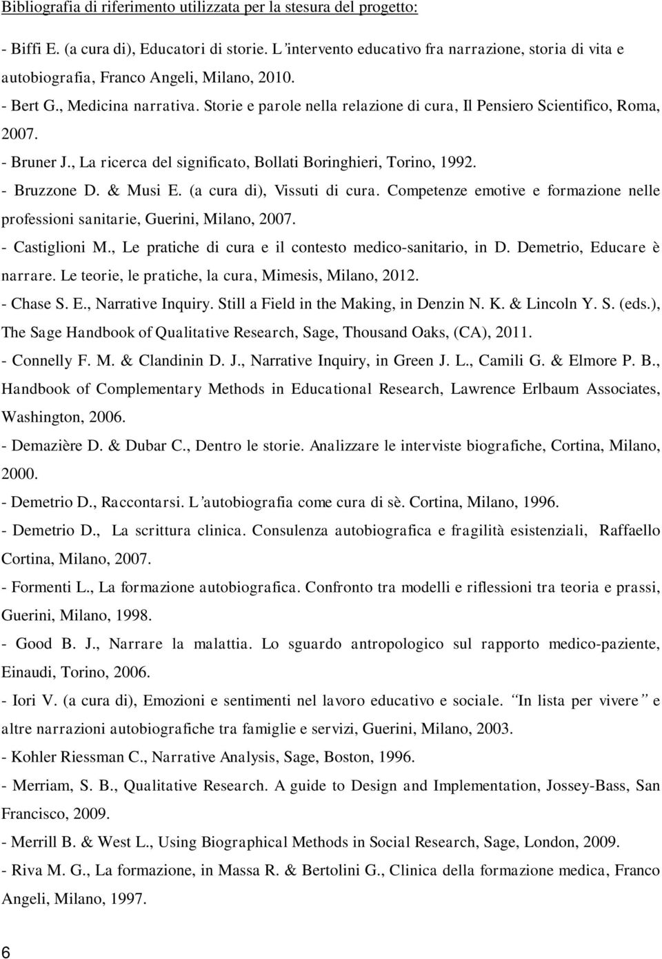 Storie e parole nella relazione di cura, Il Pensiero Scientifico, Roma, 2007. - Bruner J., La ricerca del significato, Bollati Boringhieri, Torino, 1992. - Bruzzone D. & Musi E.