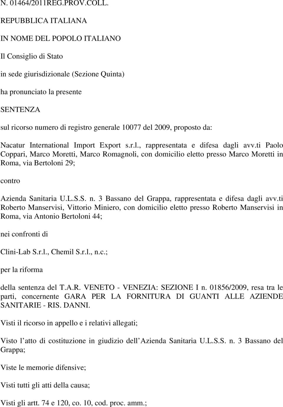 2009, proposto da: Nacatur International Import Export s.r.l., rappresentata e difesa dagli avv.