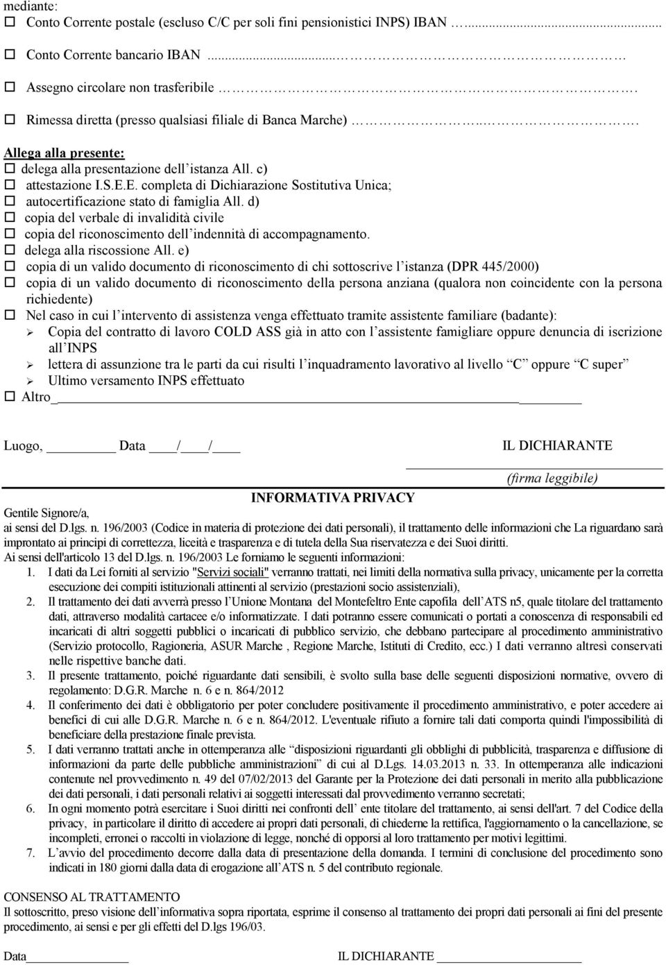 E. completa di Dichiarazione Sostitutiva Unica; autocertificazione stato di famiglia All. d) copia del verbale di invalidità civile copia del riconoscimento dell indennità di accompagnamento.