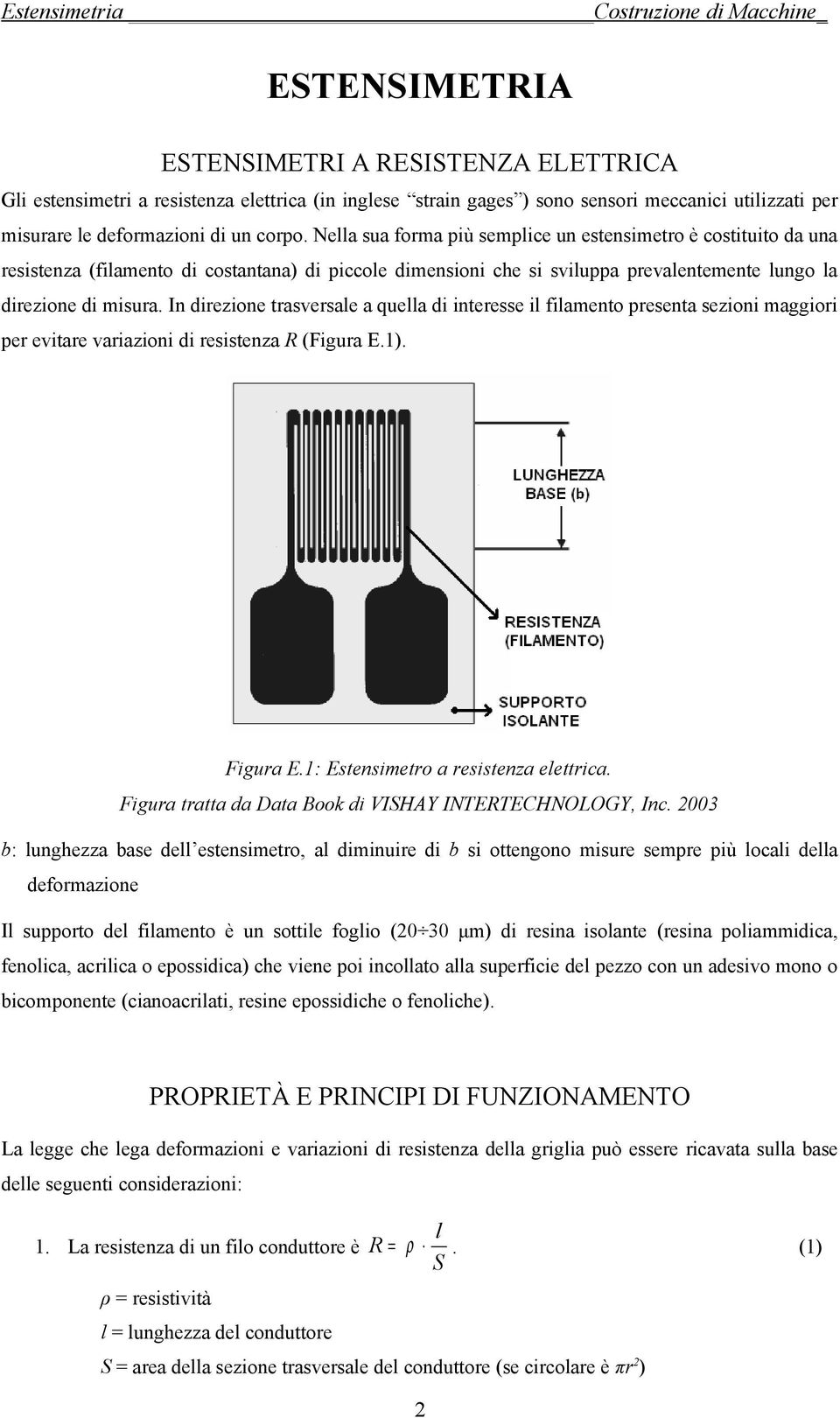 In direzione trasversale a quella di interesse il filamento presenta sezioni maggiori per evitare variazioni di resistenza R (Figura E.1). Figura E.1: Estensimetro a resistenza elettrica.