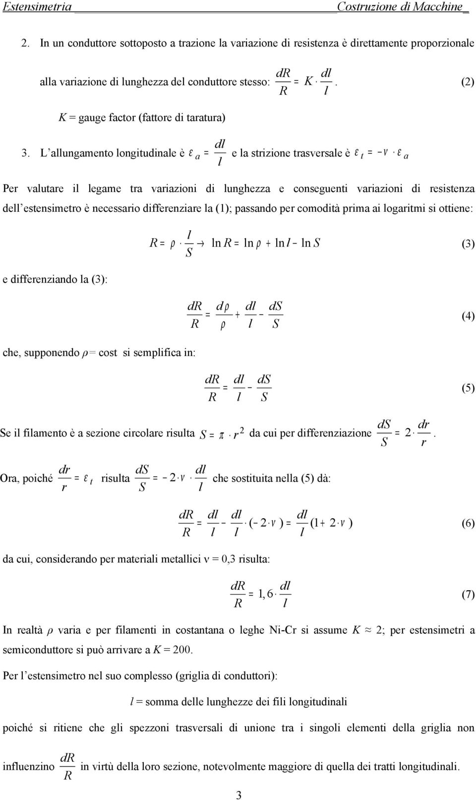 L allungamento longitudinale è ε a = e la strizione trasversale è ε t = ν ε a l Per valutare il legame tra variazioni di lunghezza e conseguenti variazioni di resistenza dell estensimetro è