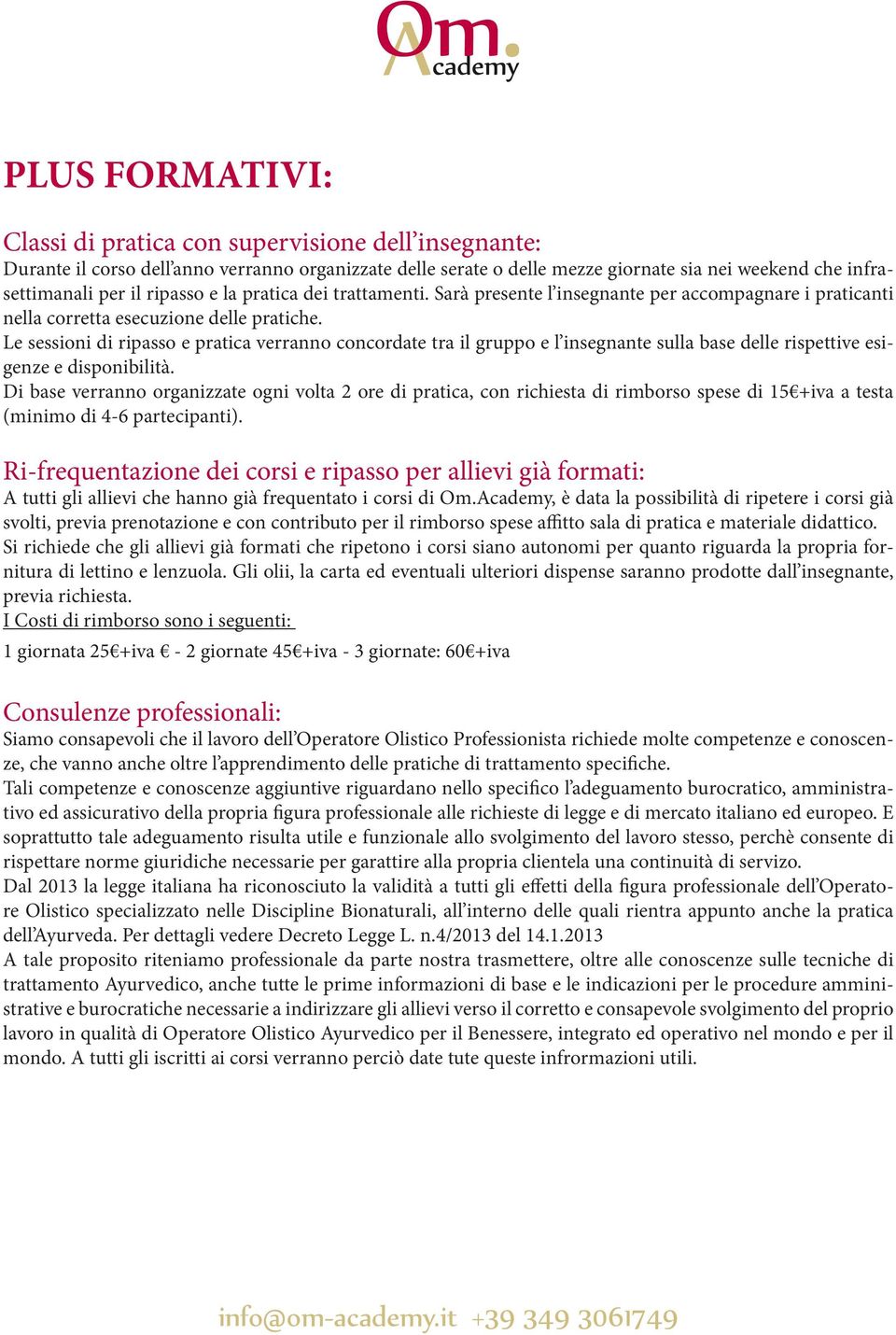 Le sessioni di ripasso e pratica verranno concordate tra il gruppo e l insegnante sulla base delle rispettive esigenze e disponibilità.