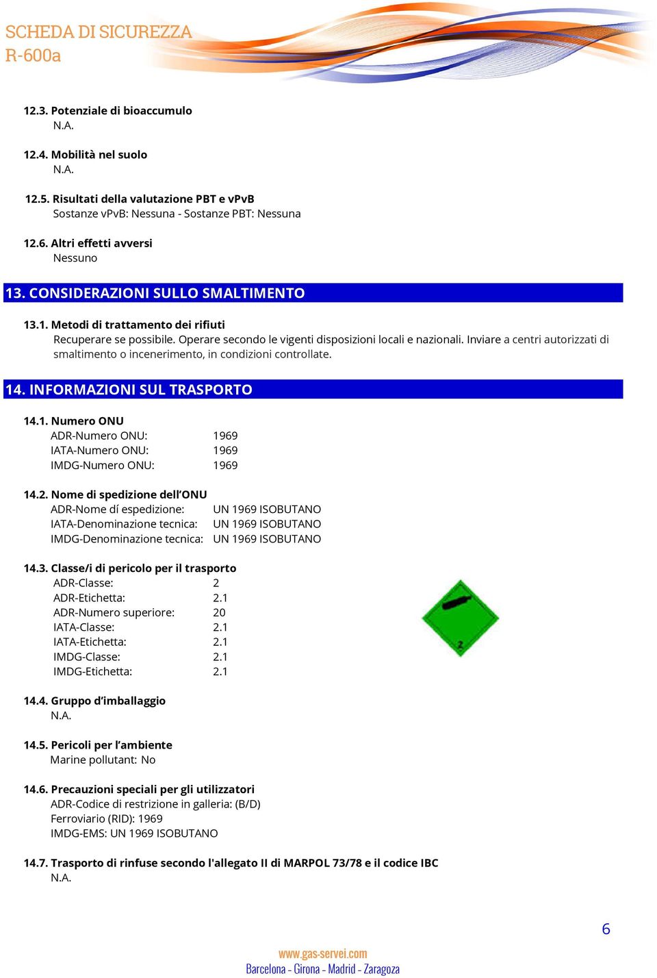 Inviare a centri autorizzati di smaltimento o incenerimento, in condizioni controllate. 14. INFORMAZIONI SUL TRASPORTO 14.1. Numero ONU ADR-Numero ONU: 1969 IATA-Numero ONU: 1969 IMDG-Numero ONU: 1969 14.