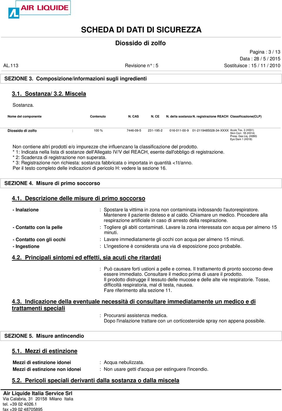 (H280) Eye Dam 1 (H318) Non contiene altri prodotti e/o impurezze che influenzano la classificazione del prodotto.