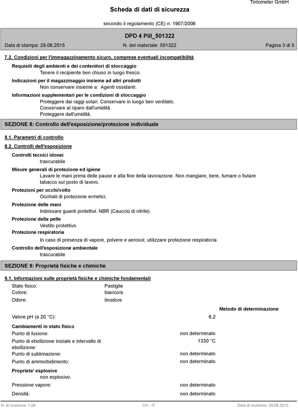 Indicazioni per il magazzinaggio insieme ad altri prodotti Non conservare insieme a: Agenti ossidanti. Informazioni supplementari per le condizioni di stoccaggio Proteggere dai raggi solari.