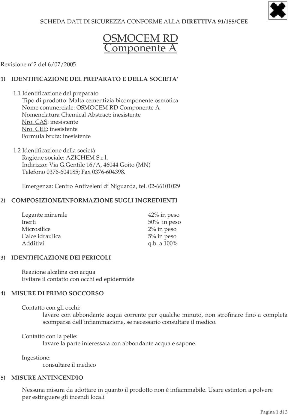 CAS: inesistente Nro. CEE: inesistente Formula bruta: inesistente 1.2 Identificazione della società Ragione sociale: AZICHEM S.r.l. Indirizzo: Via G.