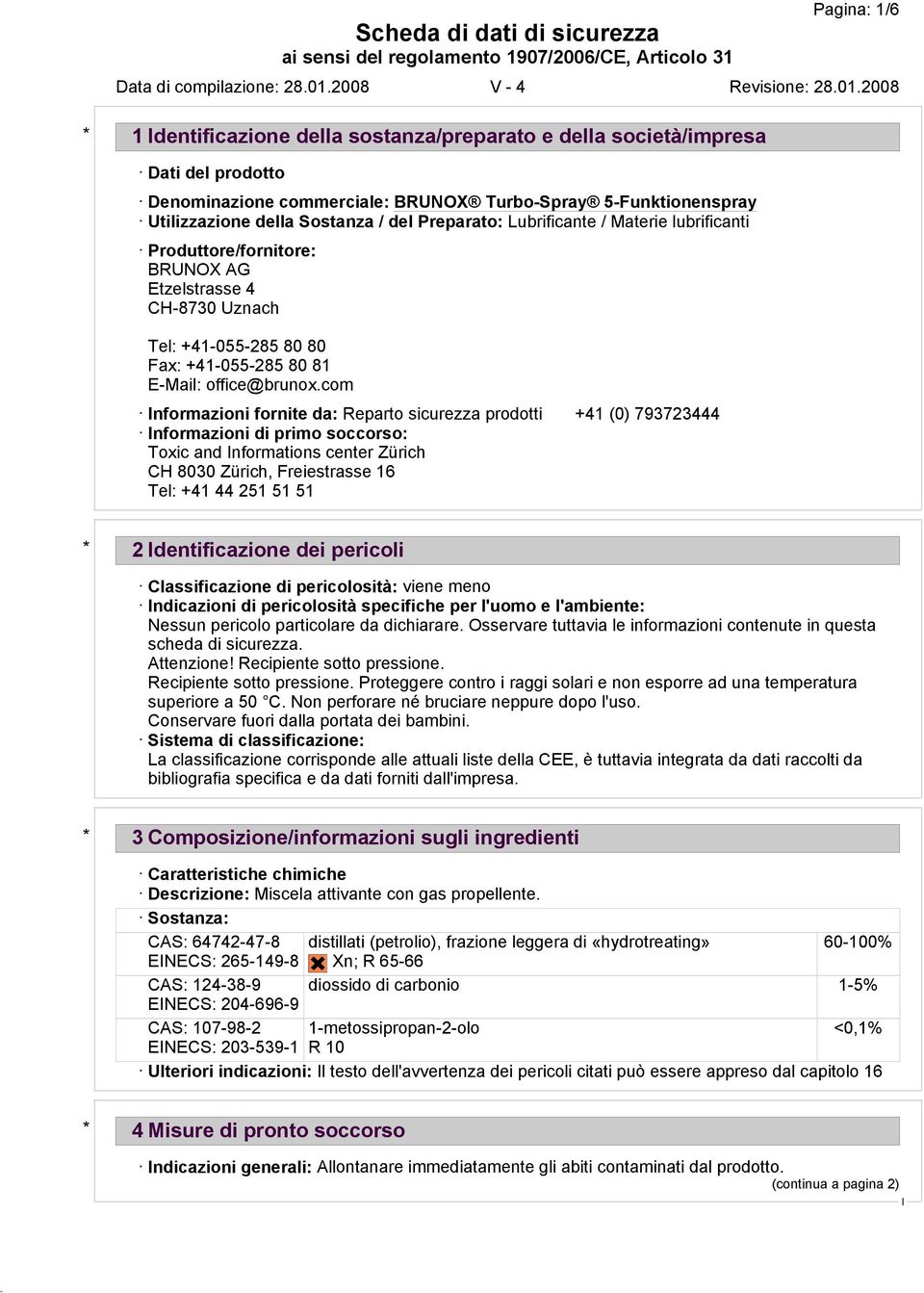 com nformazioni fornite da: Reparto sicurezza prodotti +41 (0) 793723444 nformazioni di primo soccorso: Toxic and nformations center Zürich CH 8030 Zürich, Freiestrasse 16 Tel: +41 44 251 51 51 * 2