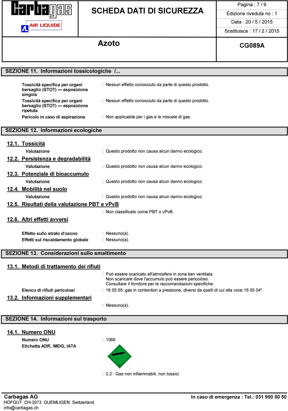 e le miscele di gas. SEZIONE 12. Informazioni ecologiche 12.1. Tossicità Valutazione : Questo prodotto non causa alcun danno ecologico. 12.2. Persistenza e degradabilità Valutazione : Questo prodotto non causa alcun danno ecologico.