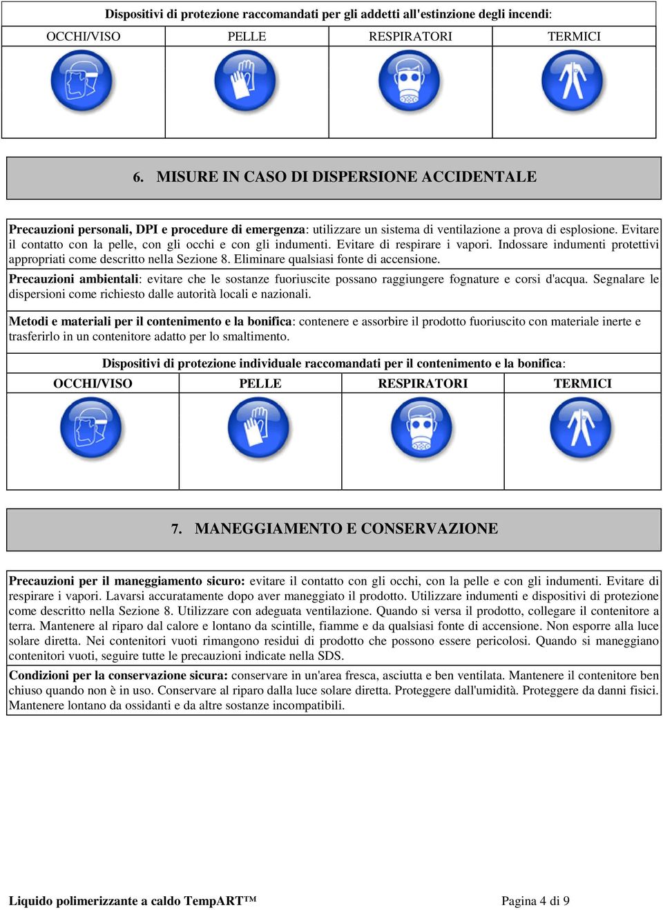 Evitare il contatto con la pelle, con gli occhi e con gli indumenti. Evitare di respirare i vapori. Indossare indumenti protettivi appropriati come descritto nella Sezione 8.