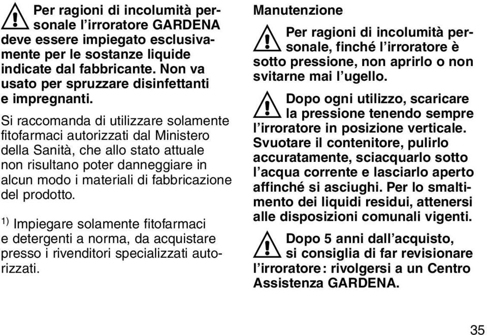 prodotto. 1) Impiegare solamente fitofarmaci e detergenti a norma, da acquistare presso i rivenditori specializzati autorizzati.