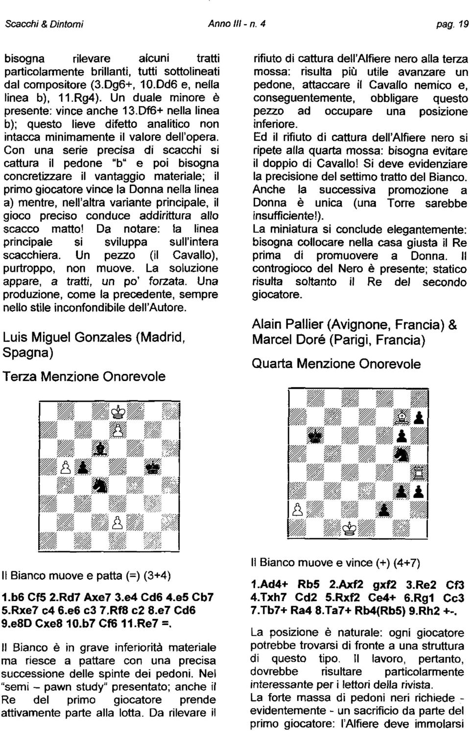 Con una serie precisa di scacchi si cattura il pedone "b" e poi bisogna concretizzare il vantaggio materiale; il primo giocatore vince la Donna nella linea a) mentre, nell'altra variante principale,