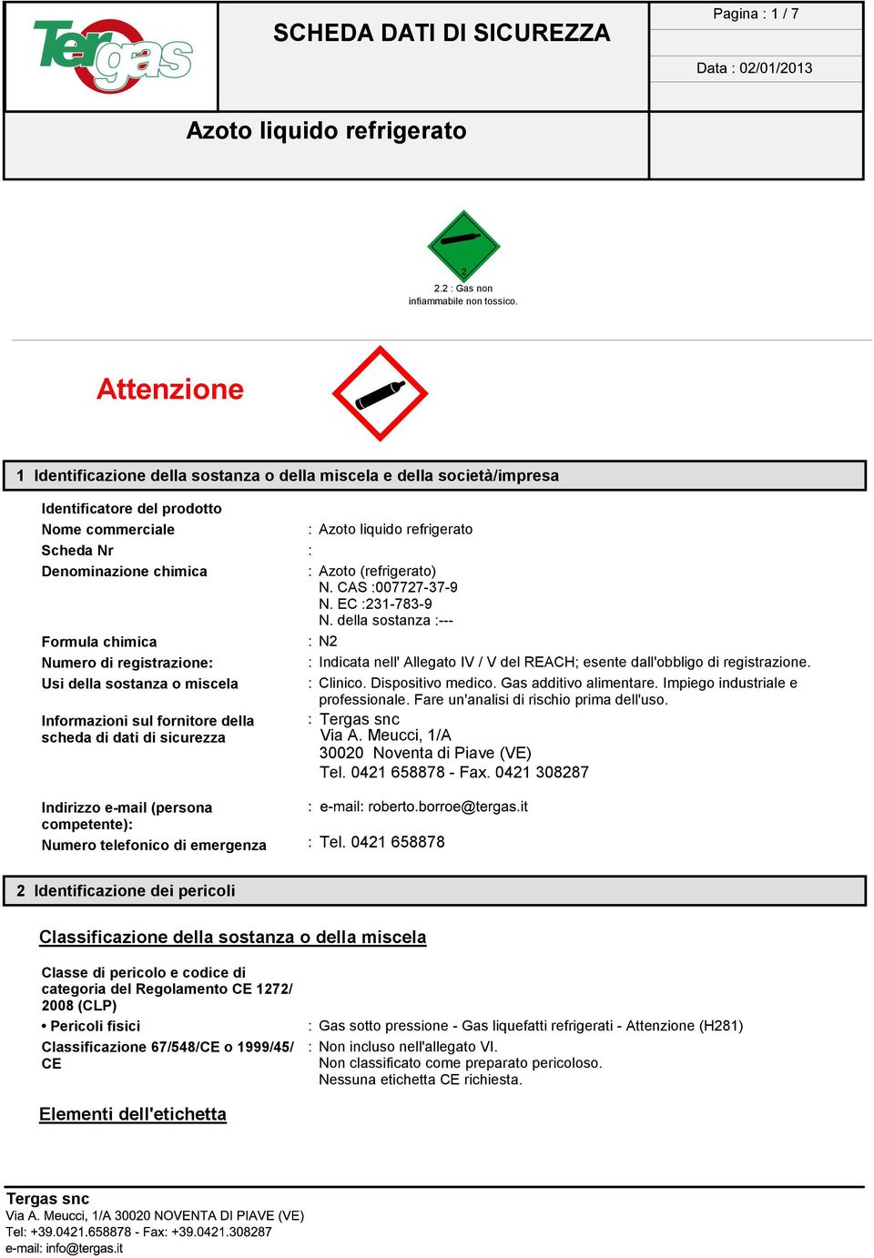 CAS :007727-37-9 N. EC :231-783-9 N. della sostanza :--- Formula chimica : N2 Numero di registrazione: : Indicata nell' Allegato IV / V del REACH; esente dall'obbligo di registrazione.