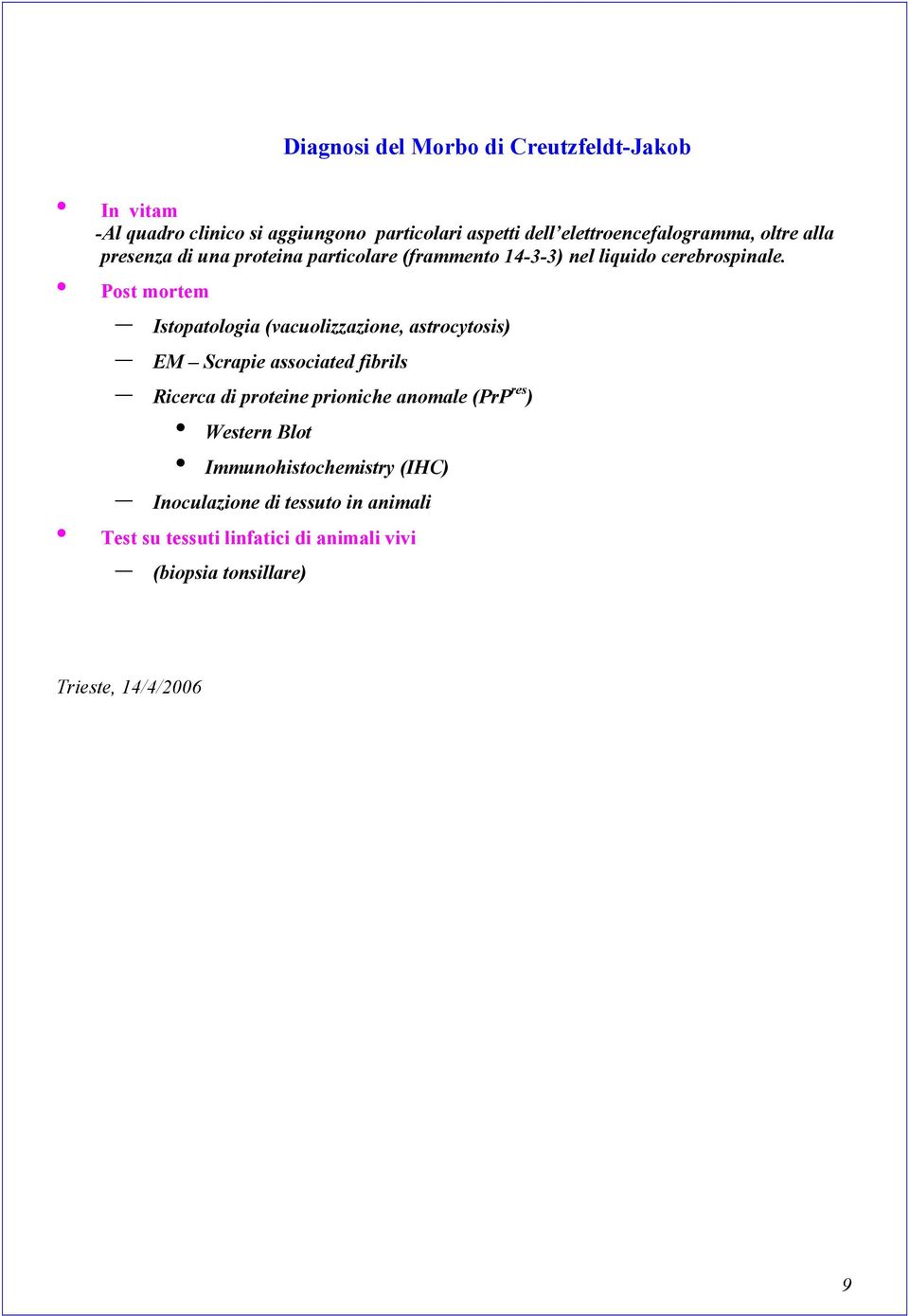 Post mortem Istopatologia (vacuolizzazione, astrocytosis) EM Scrapie associated fibrils Ricerca di proteine prioniche anomale