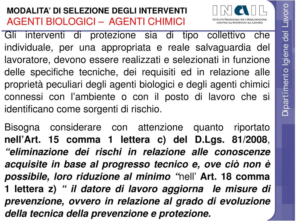 ambiente o con il posto di lavoro che si identificano come sorgenti di rischio. Dipartimento Igiene del Lavoro Bisogna considerare con attenzione quanto riportato nell Art.