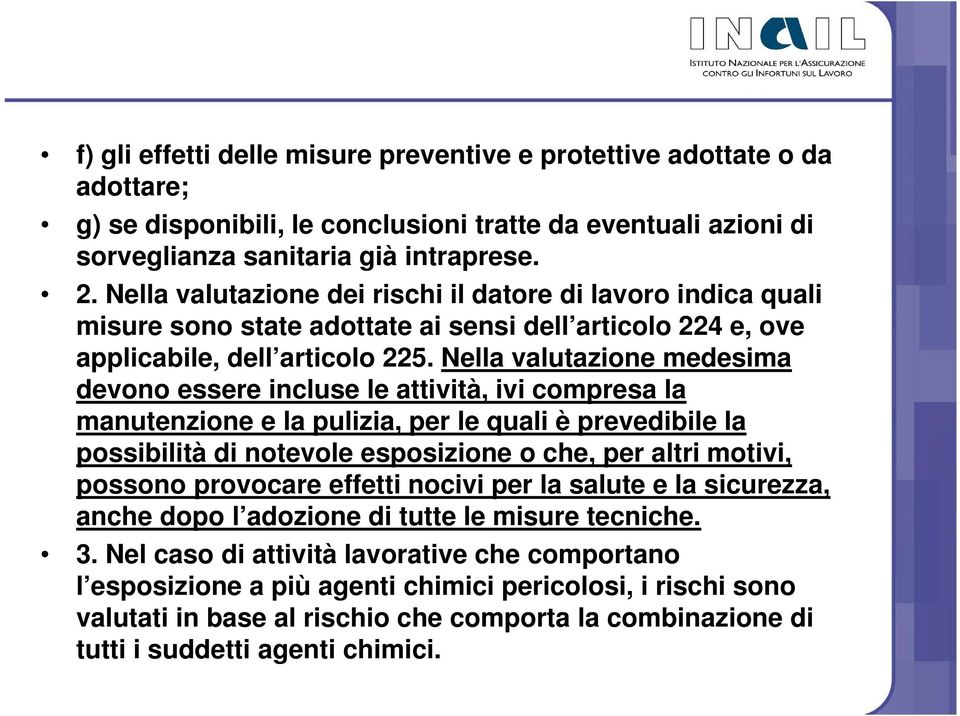 Nella valutazione medesima devono essere incluse le attività, ivi compresa la manutenzione e la pulizia, per le quali è prevedibile la possibilità di notevole esposizione o che, per altri motivi,