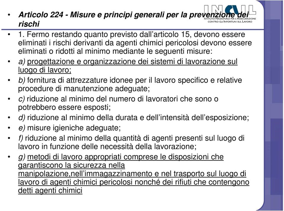 progettazione e organizzazione dei sistemi di lavorazione sul luogo di lavoro; b) fornitura di attrezzature idonee per il lavoro specifico e relative procedure di manutenzione adeguate; c) riduzione