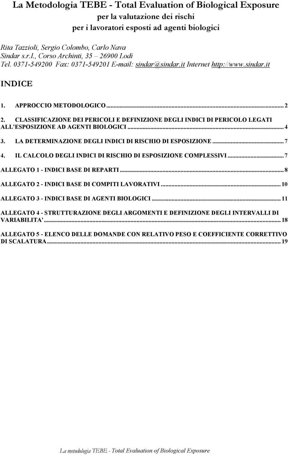 CLASSIFICAZIONE DEI PERICOLI E DEFINIZIONE DEGLI INDICI DI PERICOLO LEGATI ALL'ESPOSIZIONE AD AGENTI BIOLOGICI... 4 3. LA DETERMINAZIONE DEGLI INDICI DI RISCHIO DI ESPOSIZIONE... 7 4.