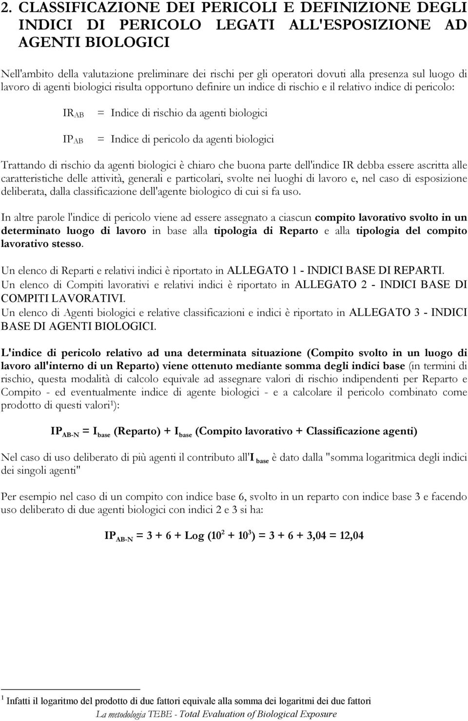 pericolo da agenti biologici Trattando di rischio da agenti biologici è chiaro che buona parte dell'indice IR debba essere ascritta alle caratteristiche delle attività, generali e particolari, svolte