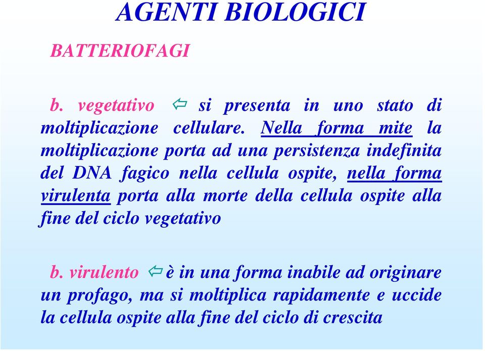 ospite, nella forma virulenta porta alla morte della cellula ospite alla fine del ciclo vegetativo b.