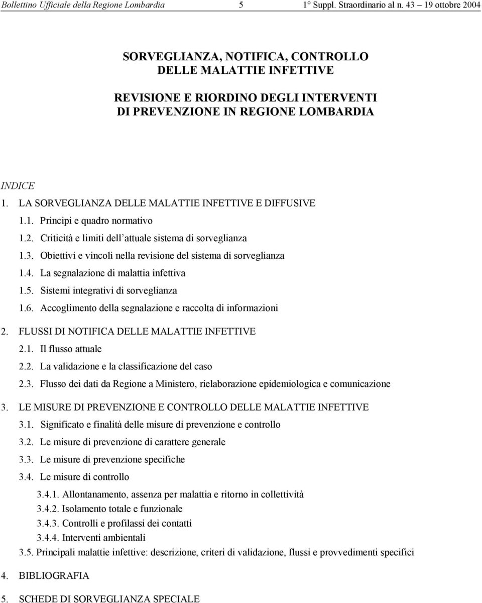 Obiettivi e vincoli nella revisione del sistema di sorveglianza 1.4. La segnalazione di malattia infettiva 1.5. Sistemi integrativi di sorveglianza 1.6.