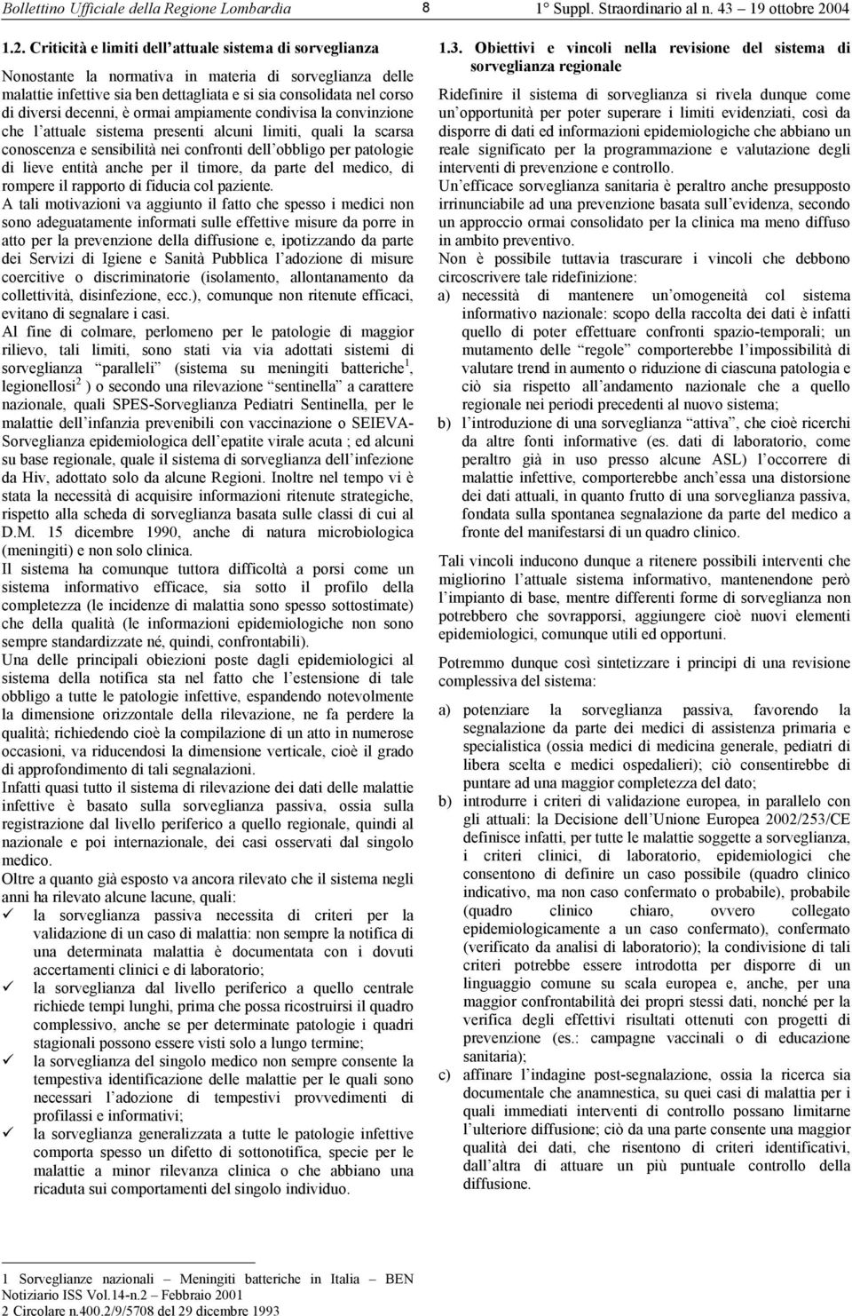 decenni, è ormai ampiamente condivisa la convinzione che l attuale sistema presenti alcuni limiti, quali la scarsa conoscenza e sensibilità nei confronti dell obbligo per patologie di lieve entità