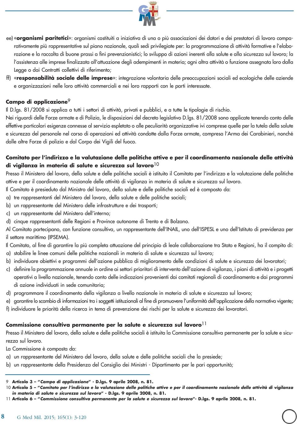 lavoro; la l assistenza alle imprese finalizzata all attuazione degli adempimenti in materia; ogni altra attività o funzione assegnata loro dalla Legge o dai Contratti collettivi di riferimento; ff)