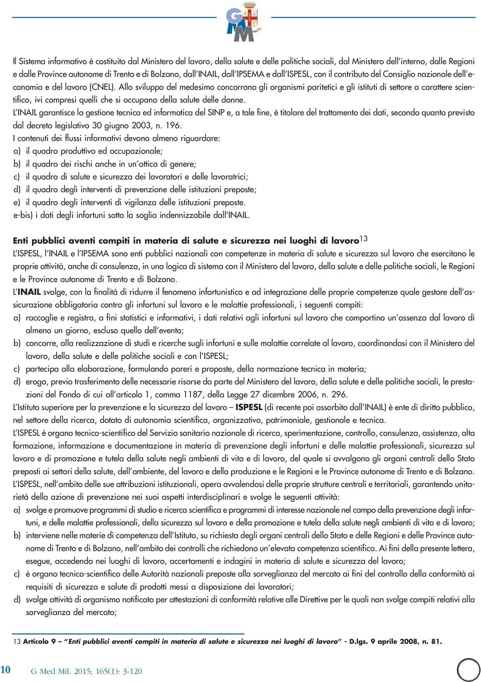 Allo sviluppo del medesimo concorrono gli organismi paritetici e gli istituti di settore a carattere scientifico, ivi compresi quelli che si occupano della salute delle donne.