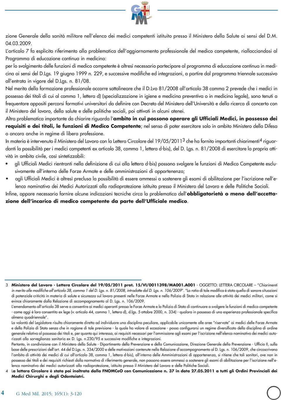 delle funzioni di medico competente è altresì necessario partecipare al programma di educazione continua in medicina ai sensi del D.Lgs. 19 giugno 1999 n.