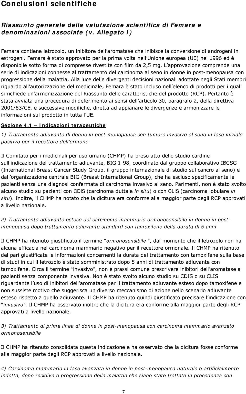 Femara è stato approvato per la prima volta nell Unione europea (UE) nel 1996 ed è disponibile sotto forma di compresse rivestite con film da 2,5 mg.