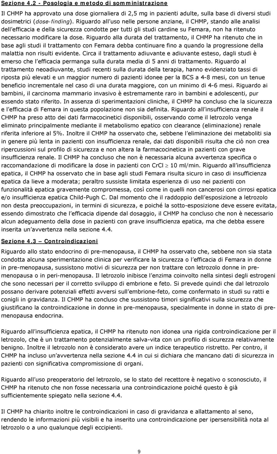 Riguardo alla durata del trattamento, il CHMP ha ritenuto che in base agli studi il trattamento con Femara debba continuare fino a quando la progressione della malattia non risulti evidente.