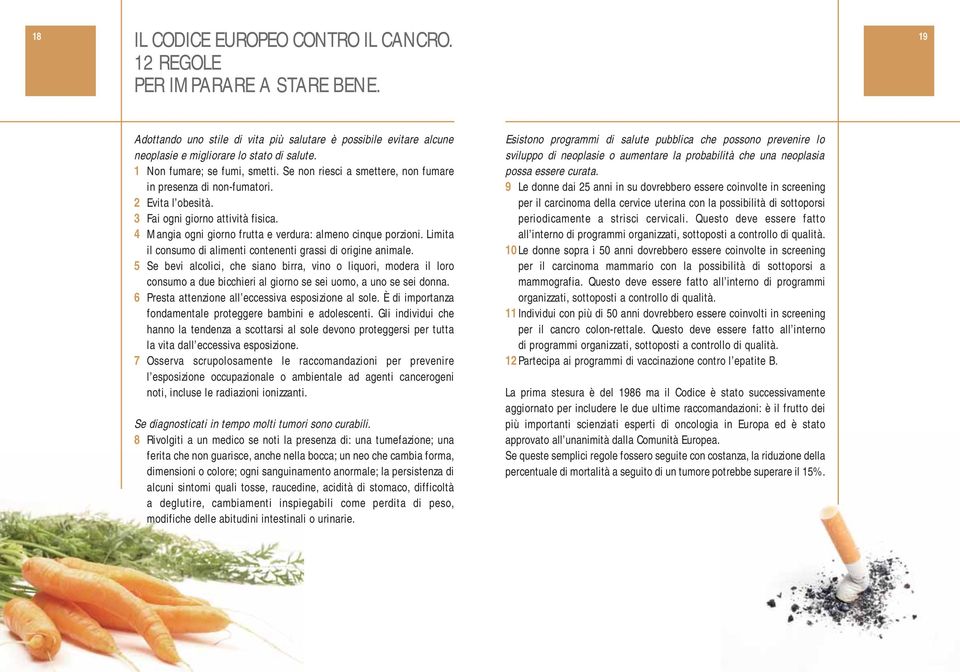 4 Mangia ogni giorno frutta e verdura: almeno cinque porzioni. Limita il consumo di alimenti contenenti grassi di origine animale.