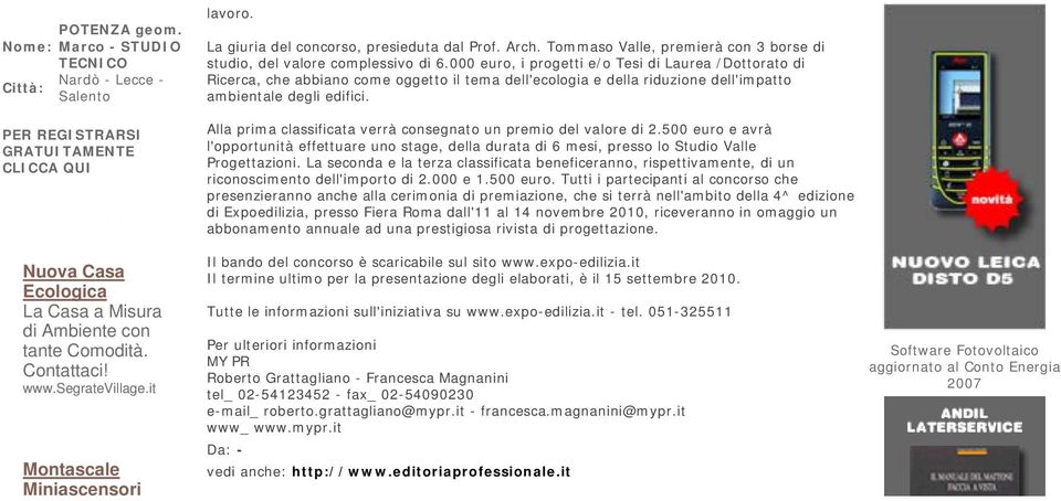 000 euro, i progetti e/o Tesi di Laurea /Dottorato di Ricerca, che abbiano come oggetto il tema dell'ecologia e della riduzione dell'impatto ambientale degli edifici.