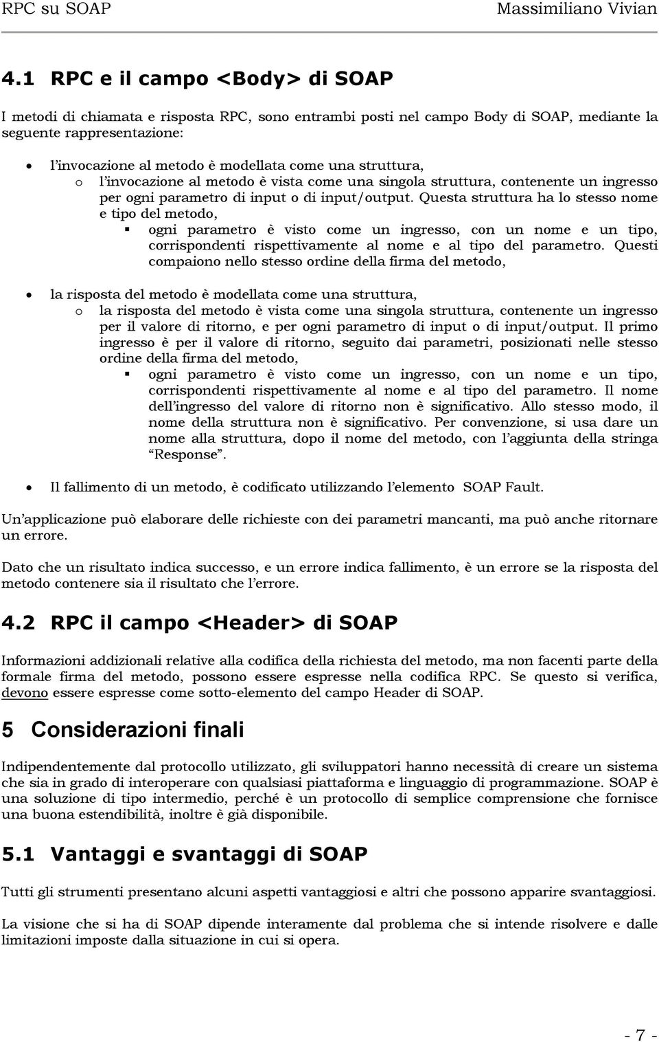 Questa struttura ha lo stesso nome e tipo del metodo, ogni parametro è visto come un ingresso, con un nome e un tipo, corrispondenti rispettivamente al nome e al tipo del parametro.