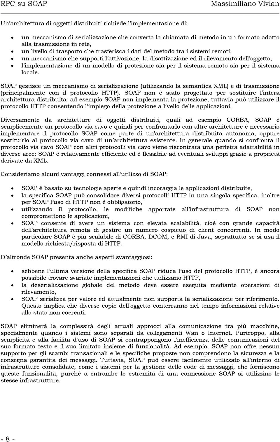 protezione sia per il sistema remoto sia per il sistema locale. SOAP gestisce un meccanismo di serializzazione (utilizzando la semantica XML) e di trasmissione (principalmente con il protocollo HTTP).