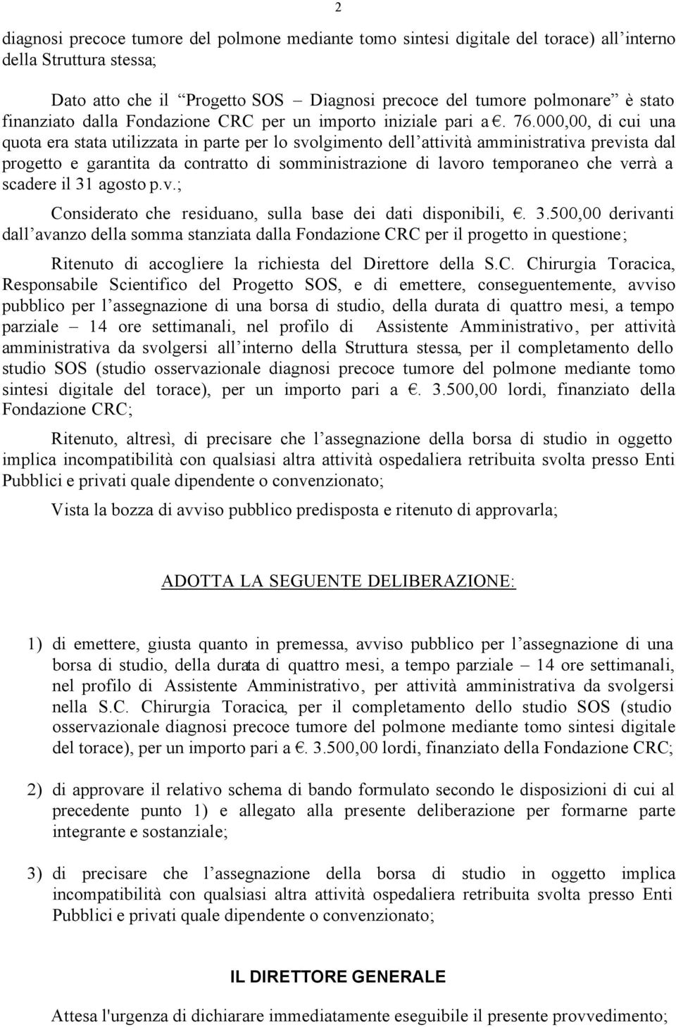 000,00, di cui una quota era stata utilizzata in parte per lo svolgimento dell attività amministrativa prevista dal progetto e garantita da contratto di somministrazione di lavoro temporaneo che